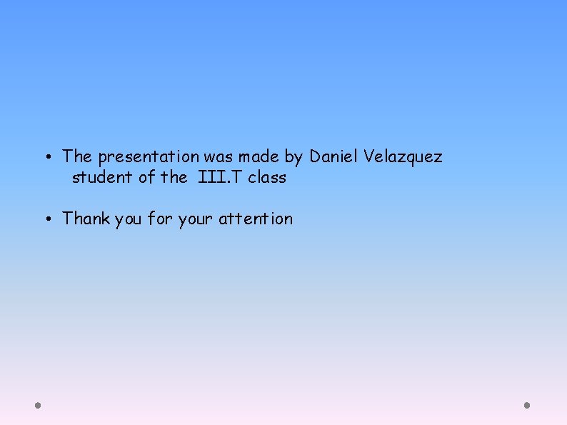 • The presentation was made by Daniel Velazquez student of the III. T • The presentation was made by Daniel Velazquez student of the III. T
