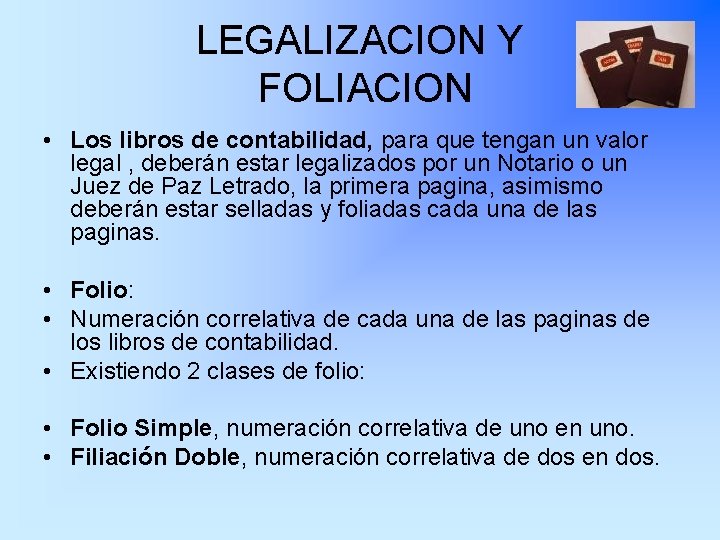 LEGALIZACION Y FOLIACION • Los libros de contabilidad, para que tengan un valor legal