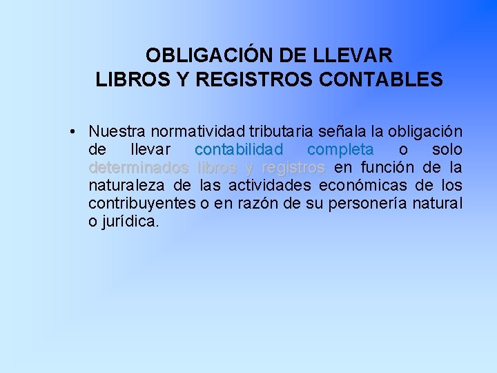 OBLIGACIÓN DE LLEVAR LIBROS Y REGISTROS CONTABLES • Nuestra normatividad tributaria señala la obligación