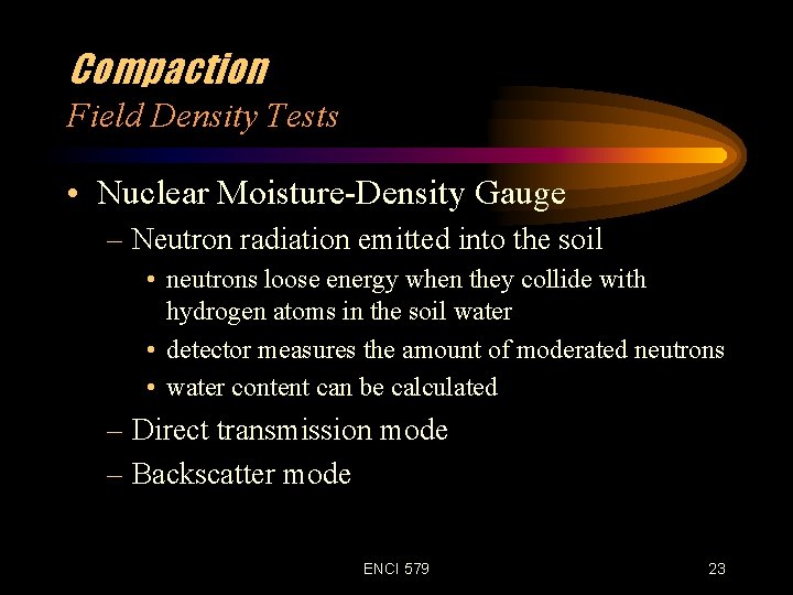 Compaction Field Density Tests • Nuclear Moisture-Density Gauge – Neutron radiation emitted into the