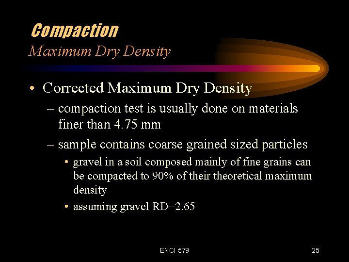 Compaction Maximum Dry Density • Corrected Maximum Dry Density – compaction test is usually
