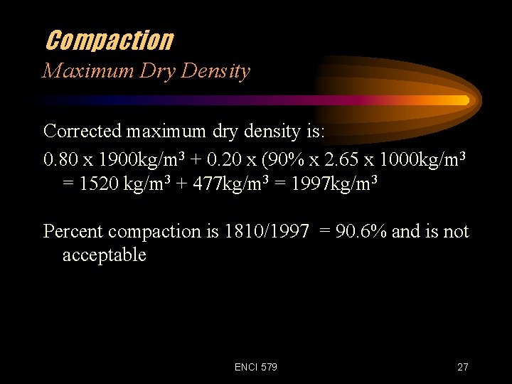 Compaction Maximum Dry Density Corrected maximum dry density is: 0. 80 x 1900 kg/m