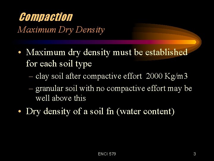 Compaction Maximum Dry Density • Maximum dry density must be established for each soil