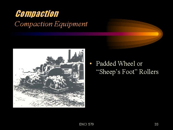 Compaction Equipment • Padded Wheel or “Sheep’s Foot” Rollers ENCI 579 33 