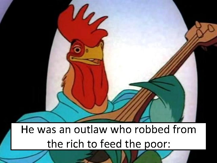 He was an outlaw who robbed from the rich to feed the poor: 