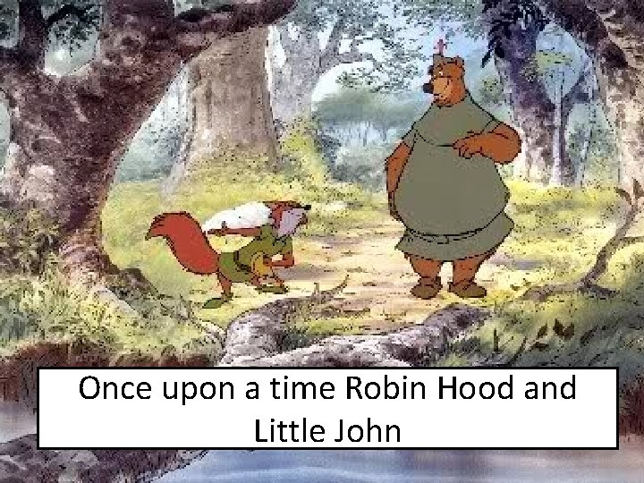 Once upon a time Robin Hood and Little John 