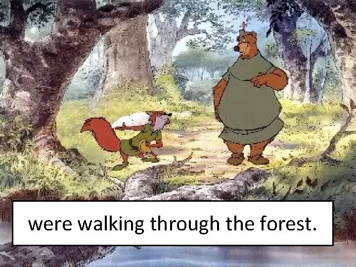 were walking through the forest. 