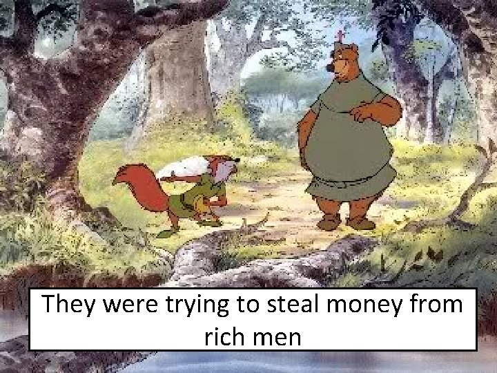 They were trying to steal money from rich men 