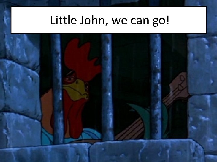 Little John, we can go! 