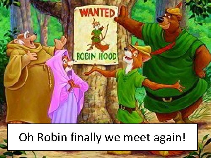 Oh Robin finally we meet again! 