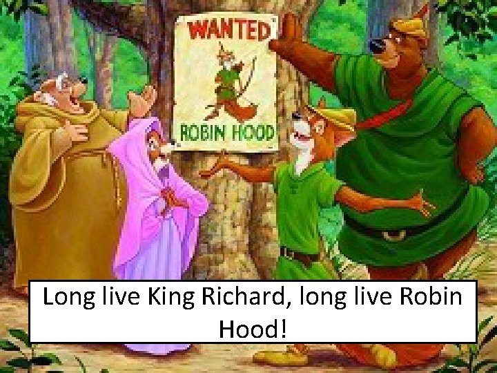 Long live King Richard, long live Robin Hood! 