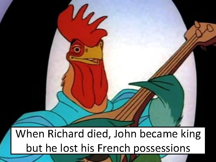 When Richard died, John became king but he lost his French possessions 