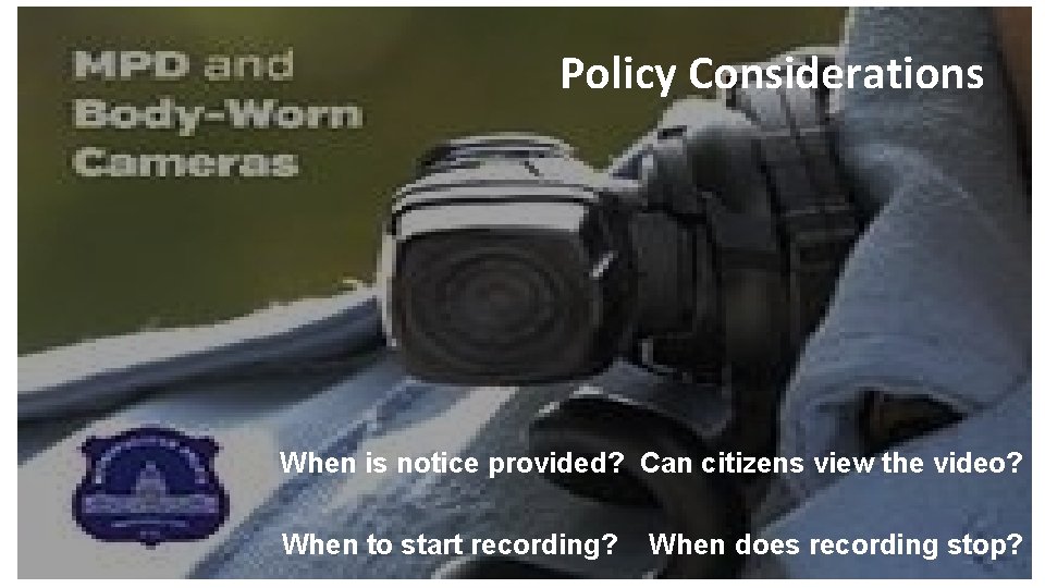 Policy Considerations When is notice provided? Can citizens view the video? When to start