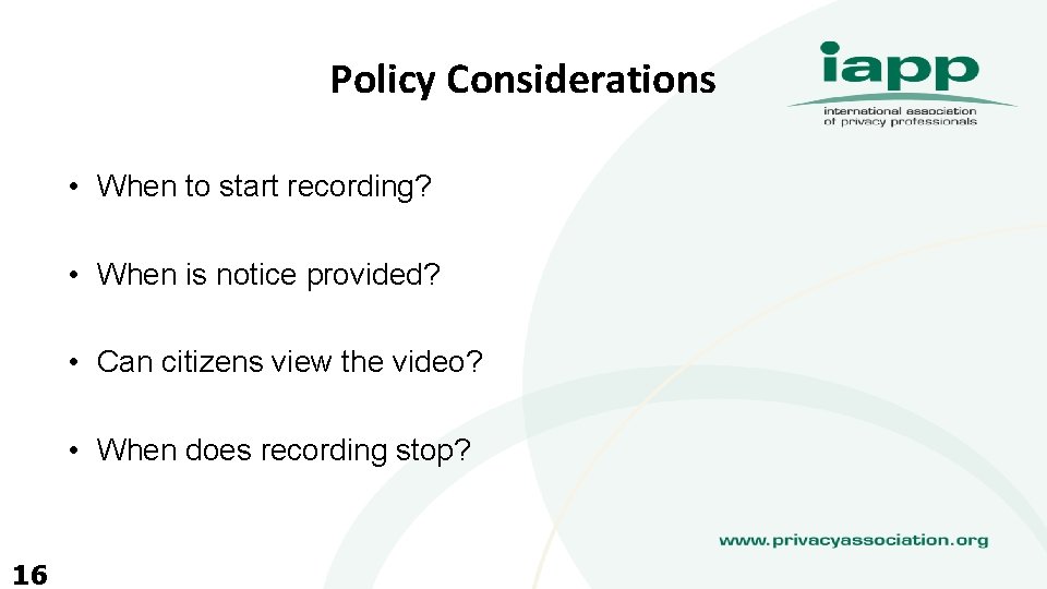 Policy Considerations • When to start recording? • When is notice provided? • Can