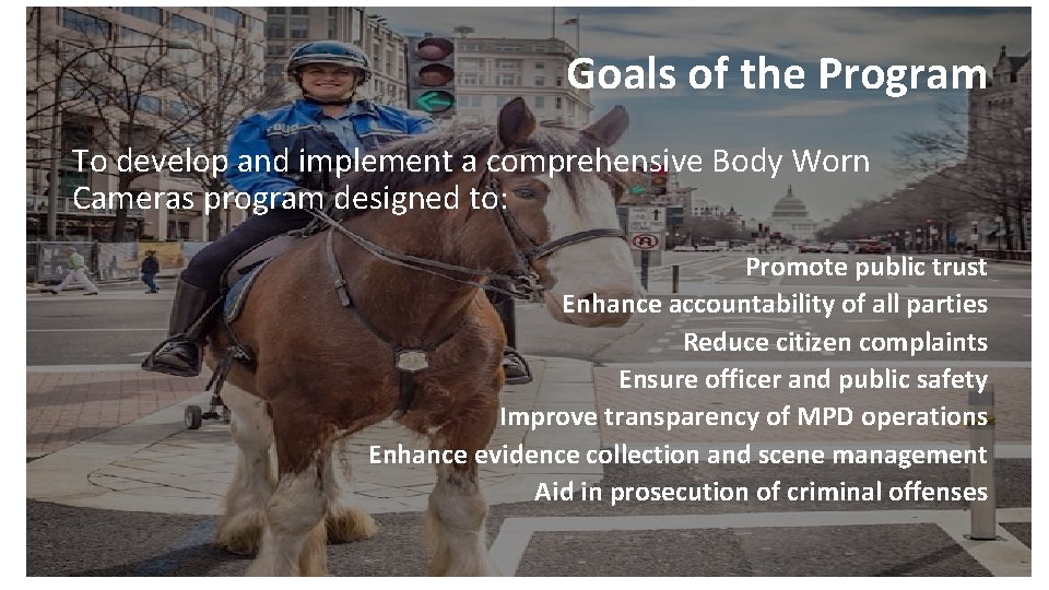 Goals of the Program To develop and implement a comprehensive Body Worn Cameras program