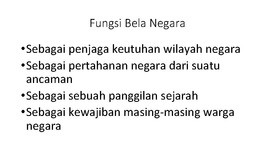 Fungsi Bela Negara • Sebagai penjaga keutuhan wilayah negara • Sebagai pertahanan negara dari