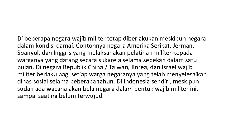 Di beberapa negara wajib militer tetap diberlakukan meskipun negara dalam kondisi damai. Contohnya negara