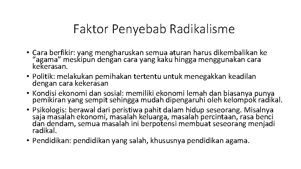 Faktor Penyebab Radikalisme • Cara berfikir: yang mengharuskan semua aturan harus dikembalikan ke “agama”