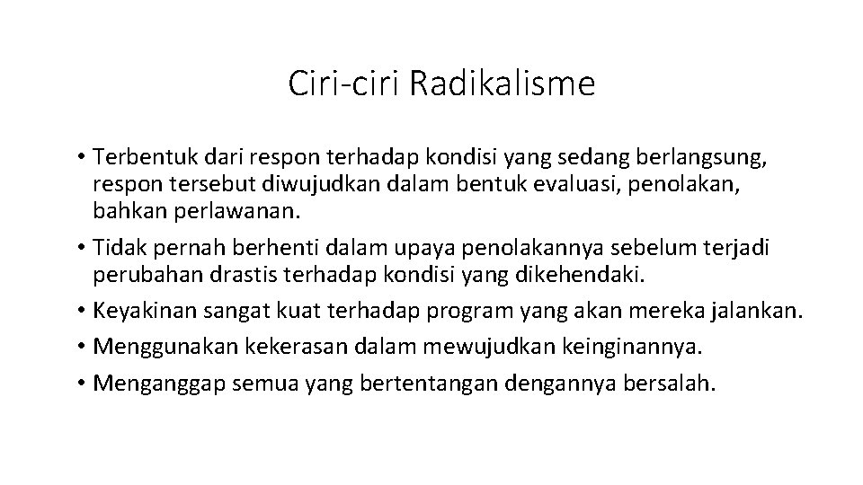 Ciri-ciri Radikalisme • Terbentuk dari respon terhadap kondisi yang sedang berlangsung, respon tersebut diwujudkan