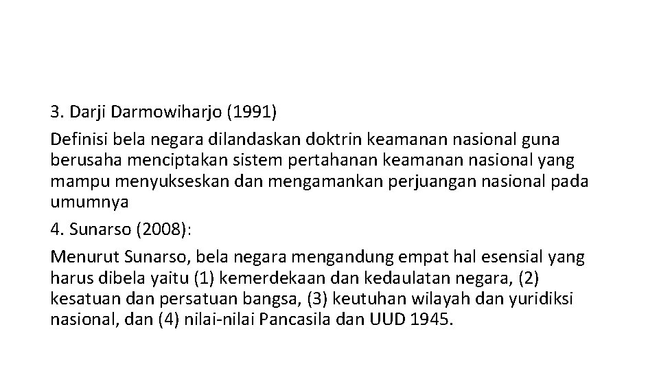 3. Darji Darmowiharjo (1991) Definisi bela negara dilandaskan doktrin keamanan nasional guna berusaha menciptakan