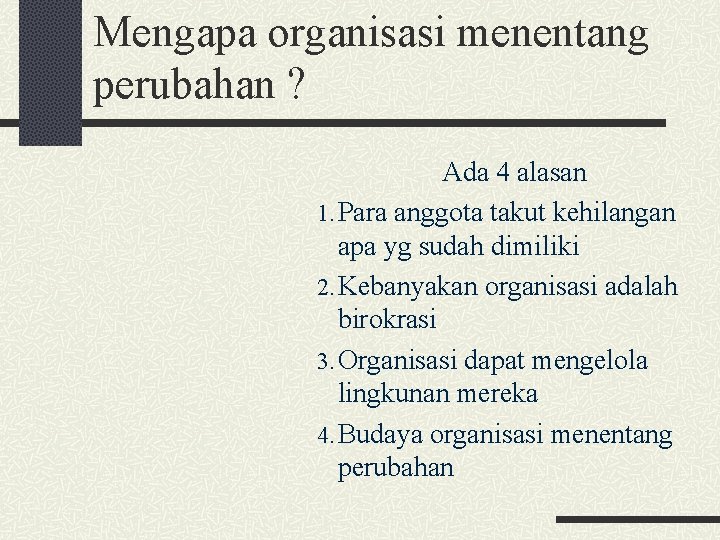 Mengapa organisasi menentang perubahan ? Ada 4 alasan 1. Para anggota takut kehilangan apa