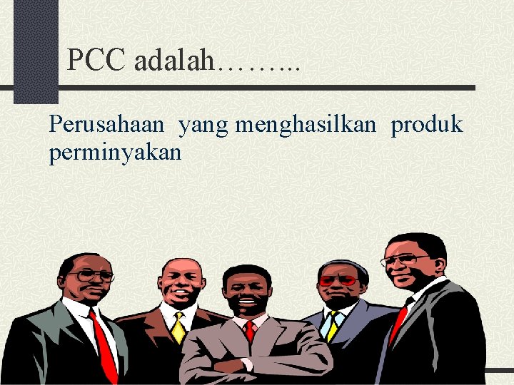 PCC adalah……. . . Perusahaan yang menghasilkan produk perminyakan 