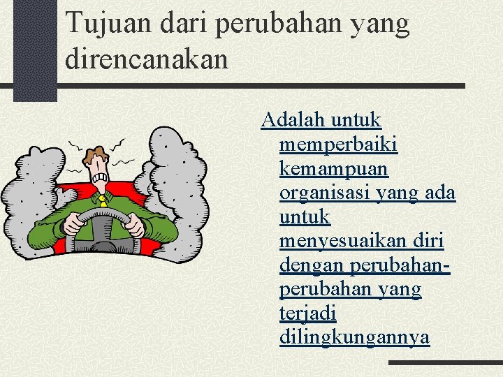 Tujuan dari perubahan yang direncanakan Adalah untuk memperbaiki kemampuan organisasi yang ada untuk menyesuaikan