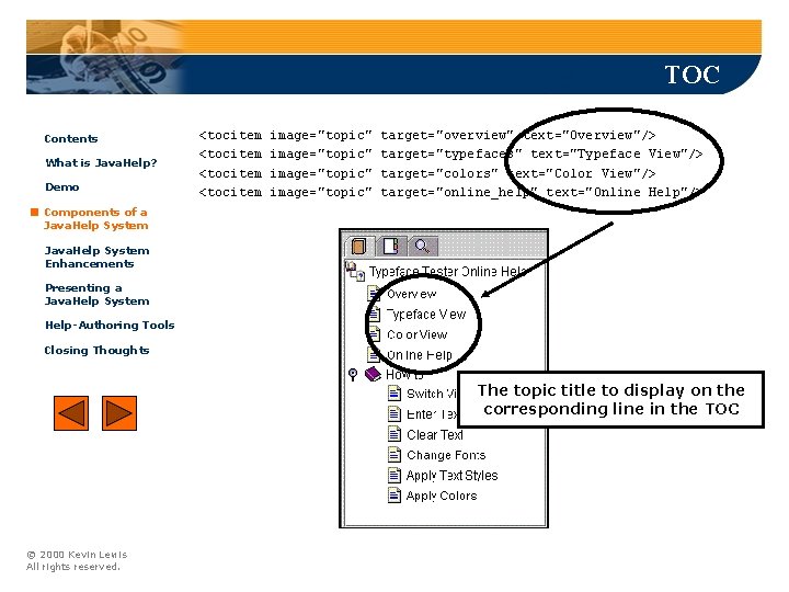 TOC Contents What is Java. Help? Demo <tocitem image="topic" target="overview" text="Overview"/> target="typefaces" text="Typeface View"/>