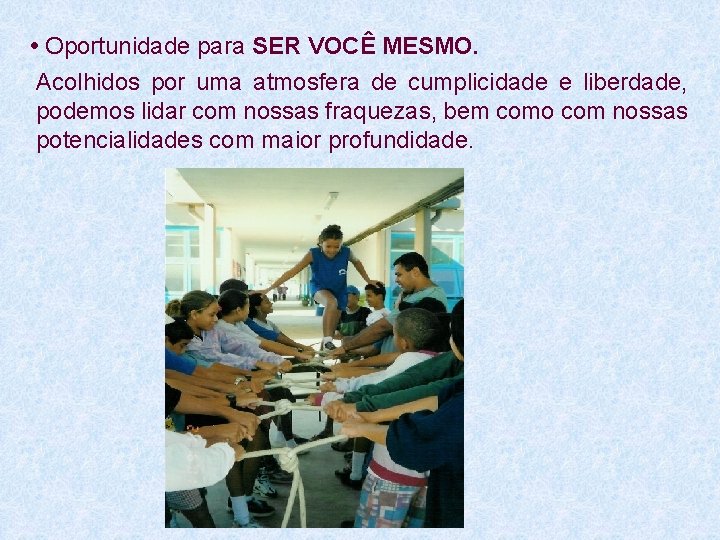  • Oportunidade para SER VOCÊ MESMO. Acolhidos por uma atmosfera de cumplicidade e