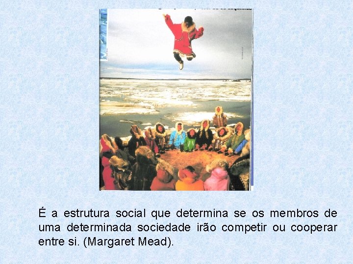 É a estrutura social que determina se os membros de uma determinada sociedade irão