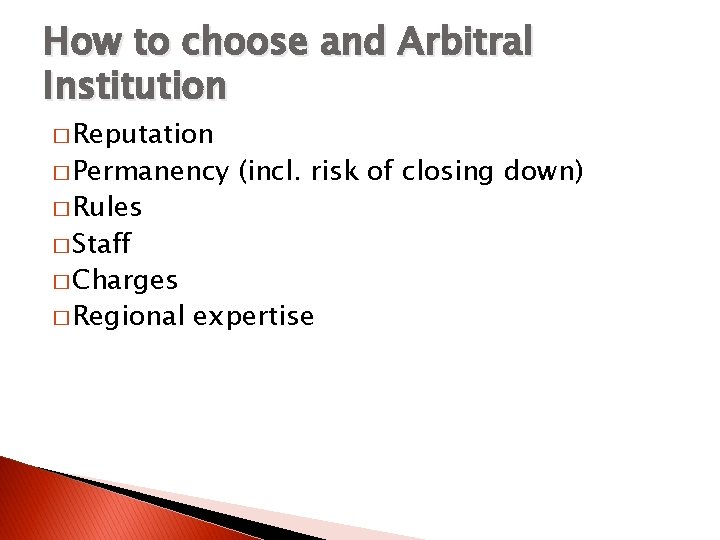 How to choose and Arbitral Institution � Reputation � Permanency � Rules (incl. risk