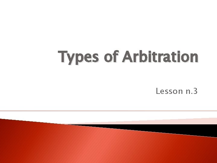 Types of Arbitration Lesson n. 3 