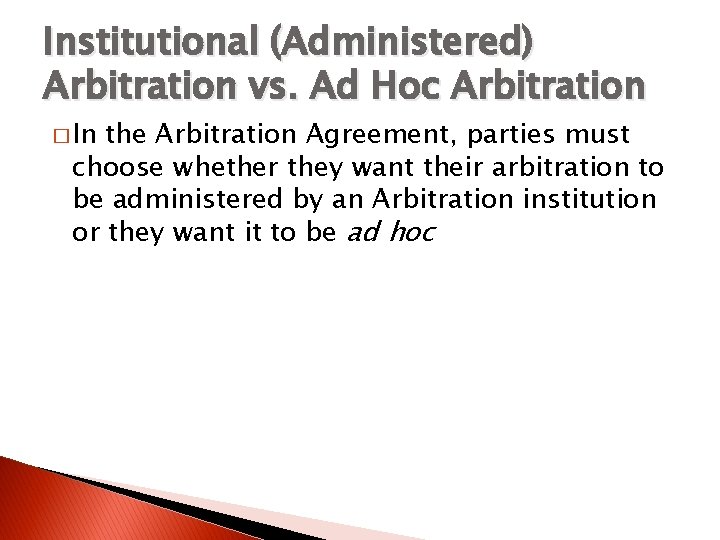 Institutional (Administered) Arbitration vs. Ad Hoc Arbitration � In the Arbitration Agreement, parties must