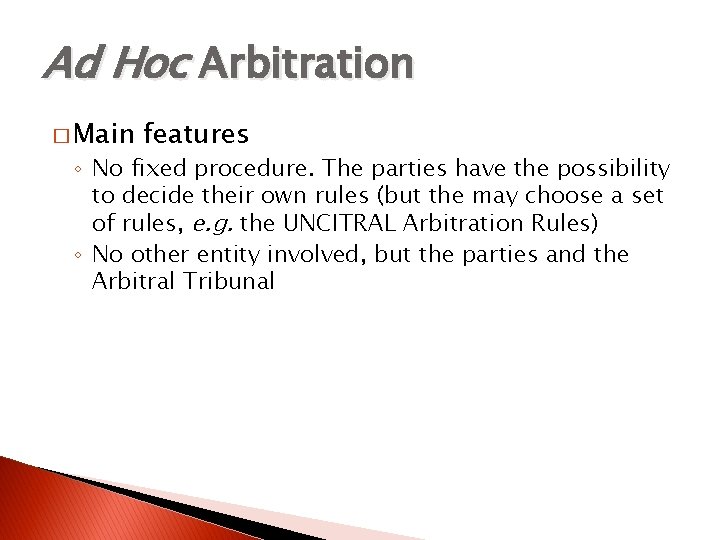 Ad Hoc Arbitration � Main features ◦ No fixed procedure. The parties have the