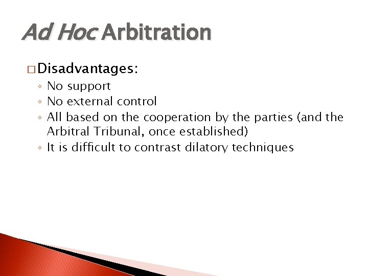 Ad Hoc Arbitration � Disadvantages: ◦ No support ◦ No external control ◦ All