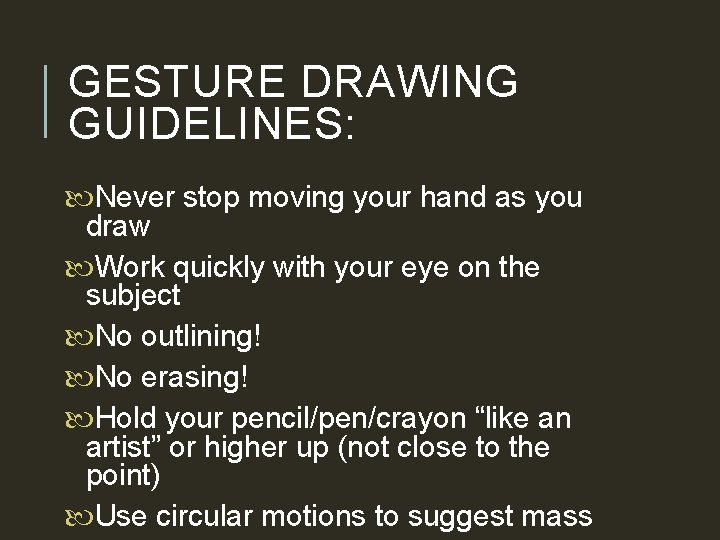 GESTURE DRAWING GUIDELINES: Never stop moving your hand as you draw Work quickly with GESTURE DRAWING GUIDELINES: Never stop moving your hand as you draw Work quickly with