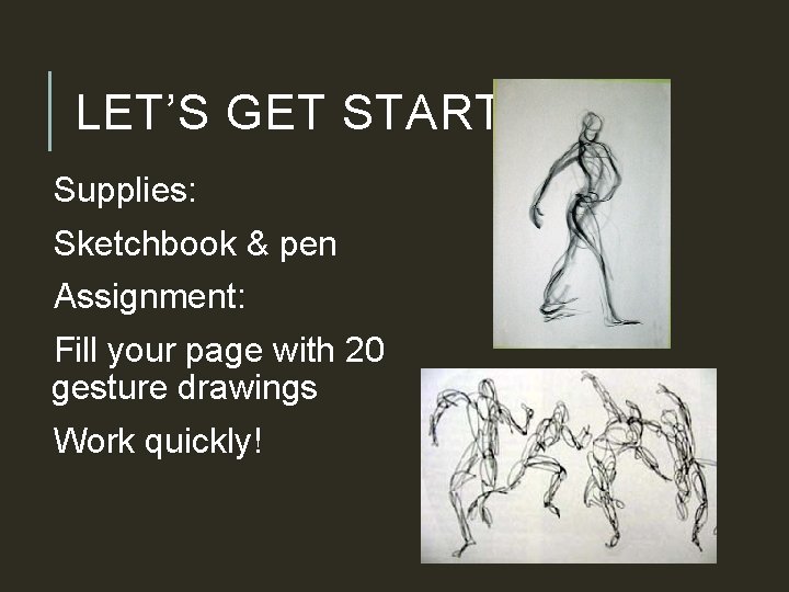 LET’S GET STARTED: Supplies: Sketchbook & pen Assignment: Fill your page with 20 gesture