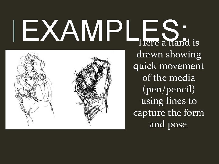 EXAMPLES: Here a hand is drawn showing quick movement of the media (pen/pencil) using