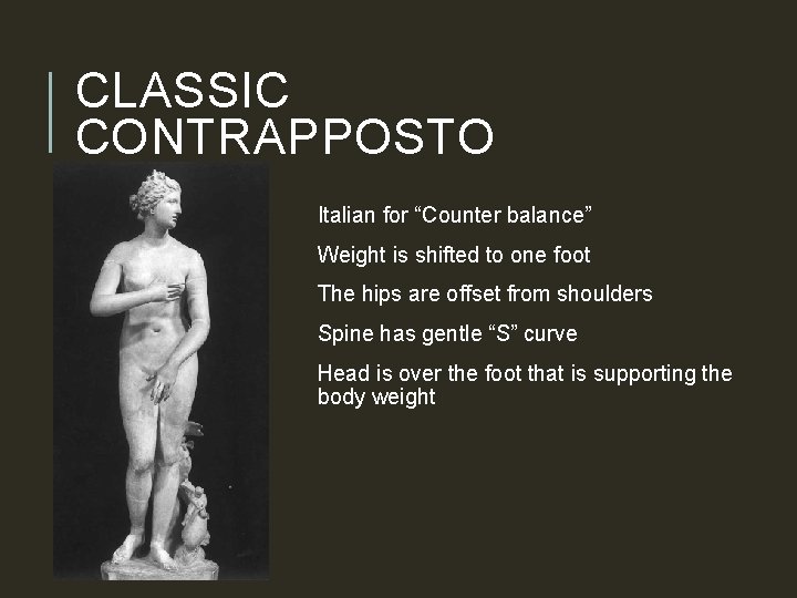 CLASSIC CONTRAPPOSTO Italian for “Counter balance” Weight is shifted to one foot The hips