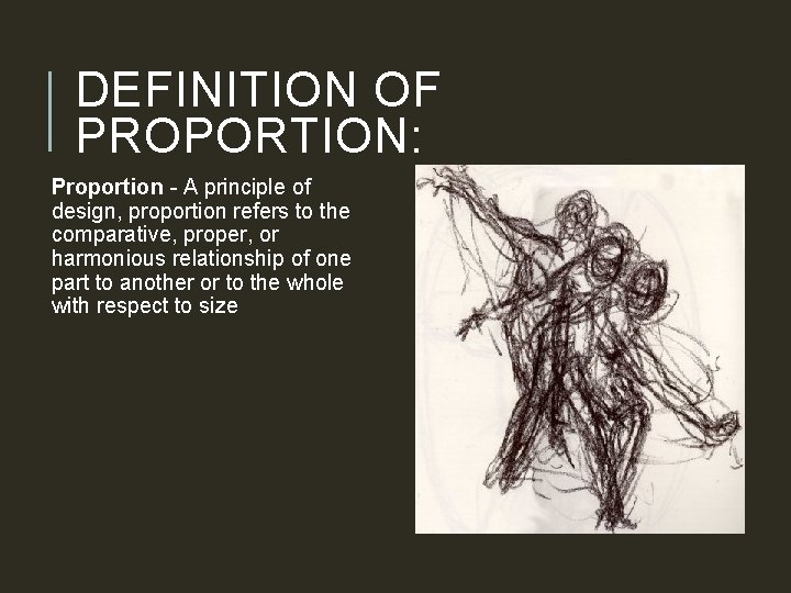 DEFINITION OF PROPORTION: Proportion - A principle of design, proportion refers to the comparative,