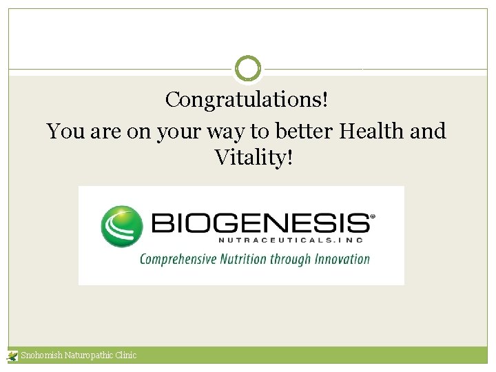 Congratulations! You are on your way to better Health and Vitality! Snohomish Naturopathic Clinic