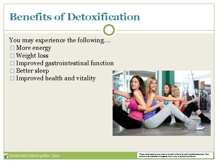 Benefits of Detoxification You may experience the following…. � More energy � Weight loss