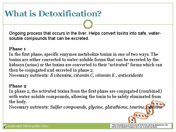 What is Detoxification? Ongoing process that occurs in the liver. Helps convert toxins into
