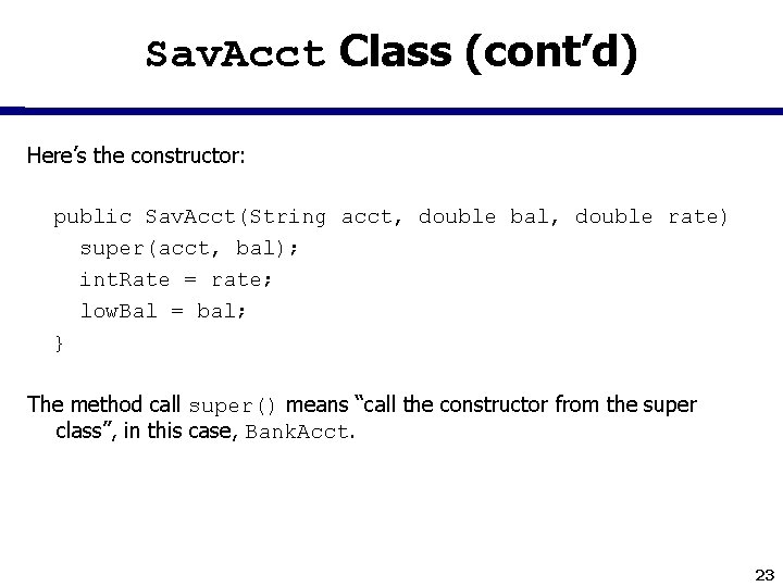 Sav. Acct Class (cont’d) Here’s the constructor: public Sav. Acct(String acct, double bal, double