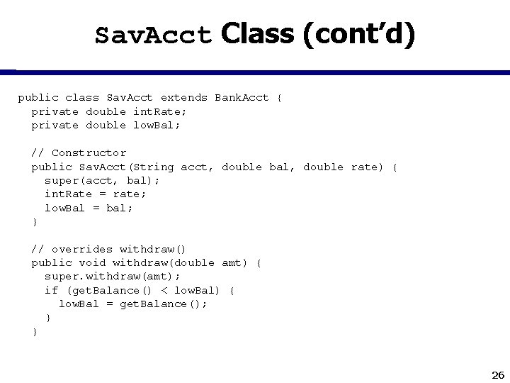 Sav. Acct Class (cont’d) public class Sav. Acct extends Bank. Acct { private double