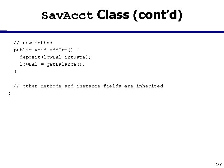 Sav. Acct Class (cont’d) // new method public void add. Int() { deposit(low. Bal*int.