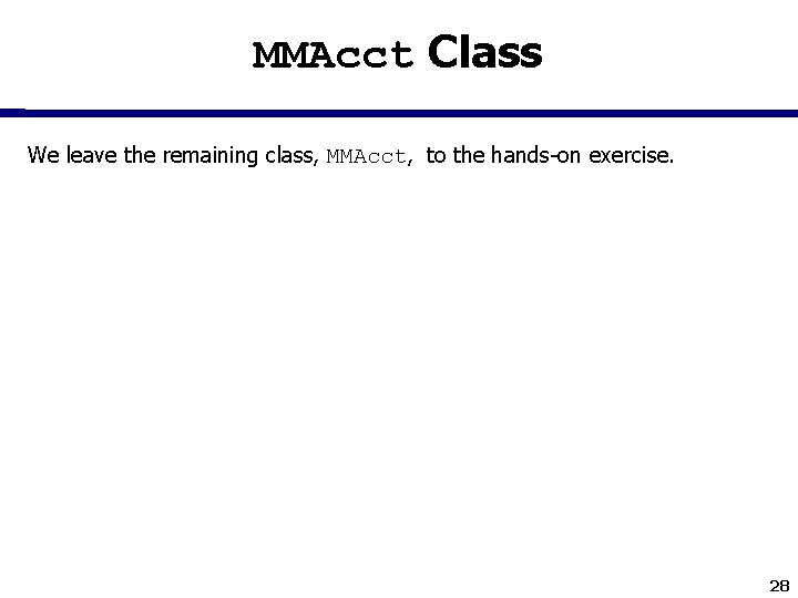 MMAcct Class We leave the remaining class, MMAcct, to the hands-on exercise. 28 