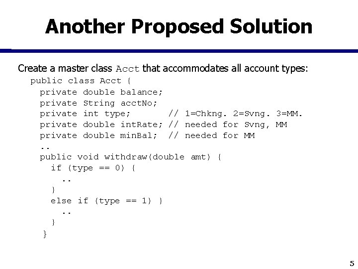 Another Proposed Solution Create a master class Acct that accommodates all account types: public
