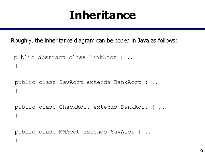 Inheritance Roughly, the inheritance diagram can be coded in Java as follows: public abstract