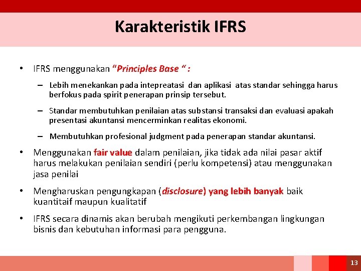 Karakteristik IFRS • IFRS menggunakan “Principles Base “ : – Lebih menekankan pada intepreatasi